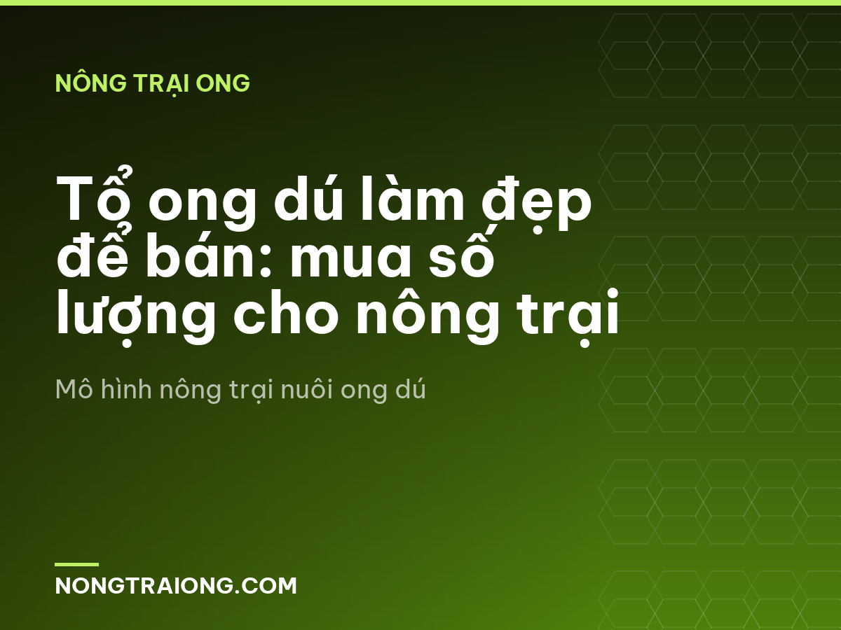 Tổ ong dú làm đẹp để bán: mua số lượng cho nông trại