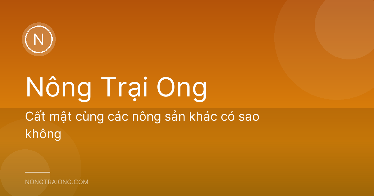 Cất mật cùng các nông sản khác có sao không